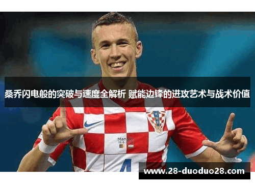 桑乔闪电般的突破与速度全解析 赋能边锋的进攻艺术与战术价值