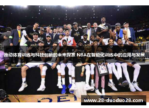 推动体育训练与科技创新的未来探索 NBA在智能化训练中的应用与发展