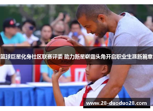 篮球巨星化身社区联赛评委 助力新星崭露头角开启职业生涯新篇章