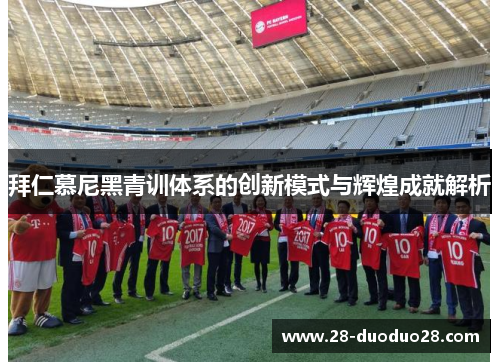 拜仁慕尼黑青训体系的创新模式与辉煌成就解析