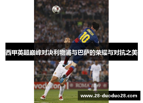 西甲英超巅峰对决利物浦与巴萨的荣耀与对抗之美