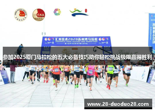 参加2025厦门马拉松的五大必备技巧助你轻松挑战极限赢得胜利