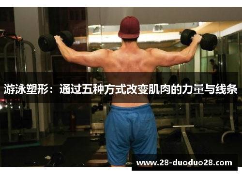 游泳塑形：通过五种方式改变肌肉的力量与线条