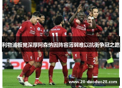 利物浦板凳深厚阿森纳因阵容薄弱难以抗衡争冠之路