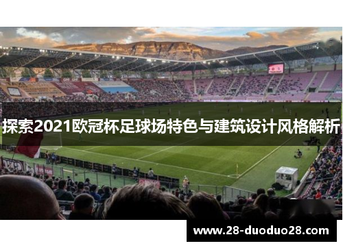 探索2021欧冠杯足球场特色与建筑设计风格解析